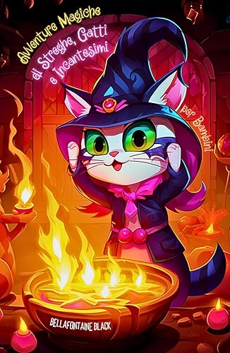 Avventure Magiche di Streghe, Gatti e Incantesimi per Bambini: Storie di Magia Bianca e Stregoneria | Racconti Incantati con Guide Pratiche per ... per bambini che amano le streghe e la magia)