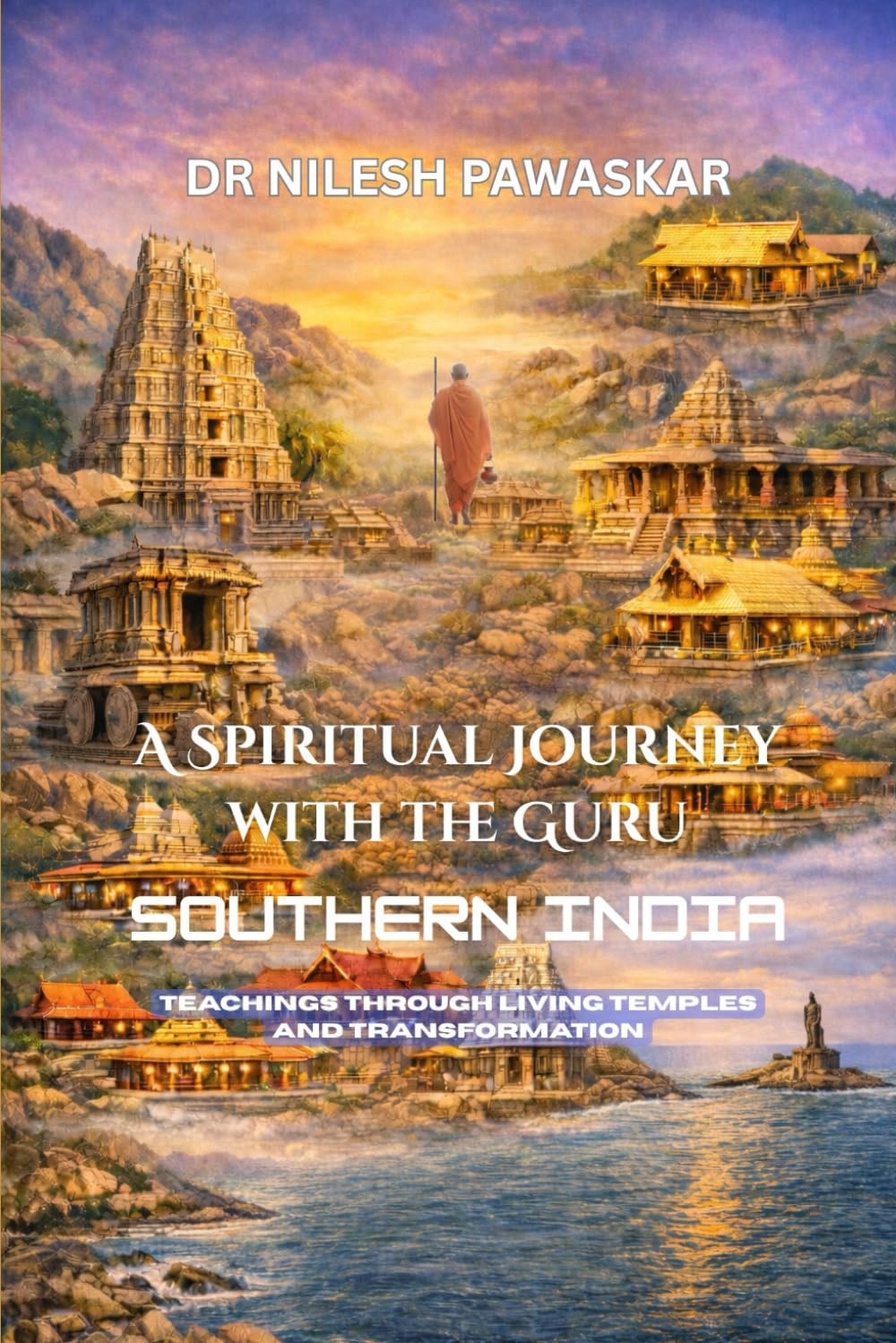 A Spiritual Journey with the Guru: Southern India: Teachings Through Living Temples and Transformation