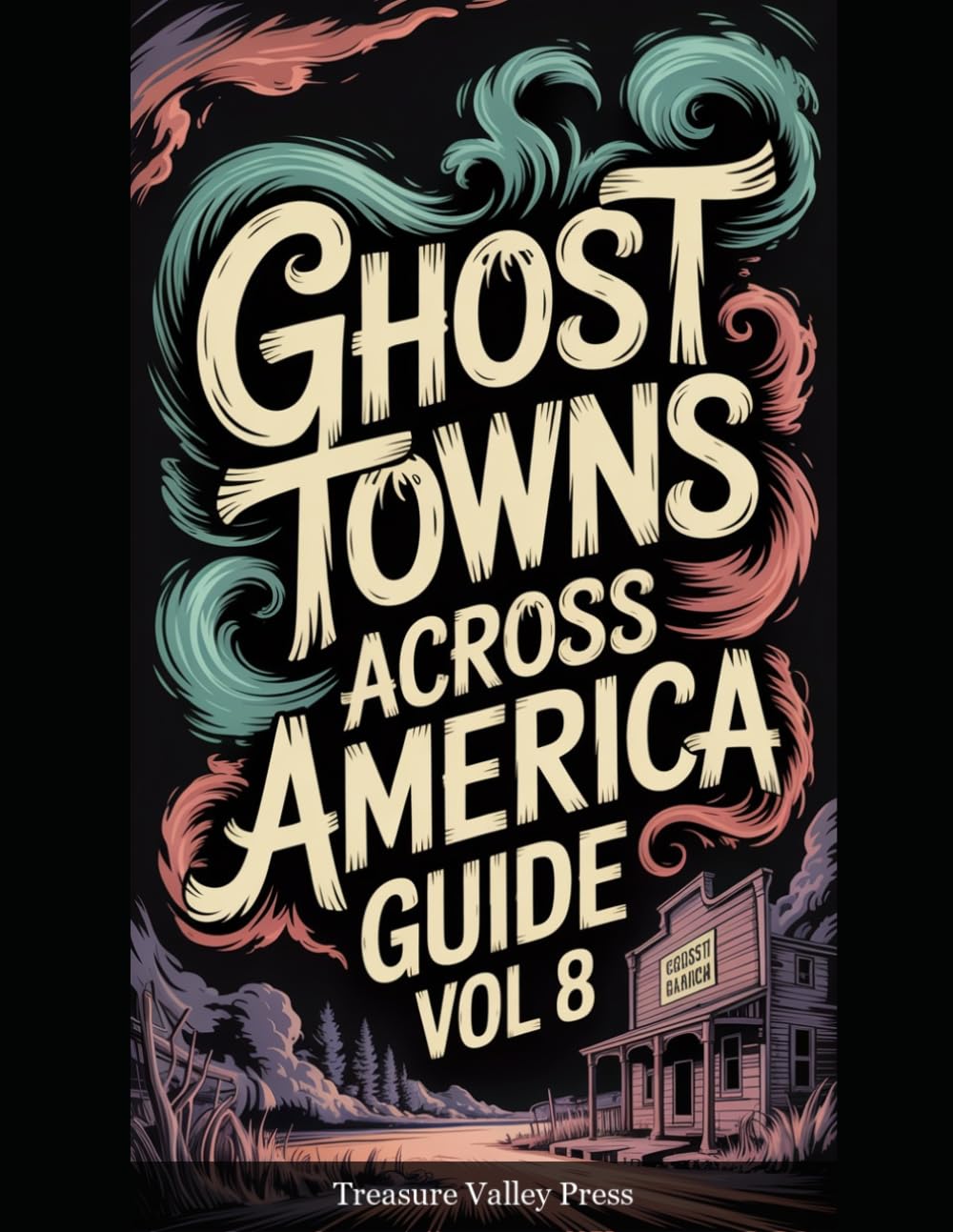 Ghost Towns Across America Guide Vol 8: Abandoned Settlements, Mining Camps, and Forgotten Communities (United States Ghost Towns)