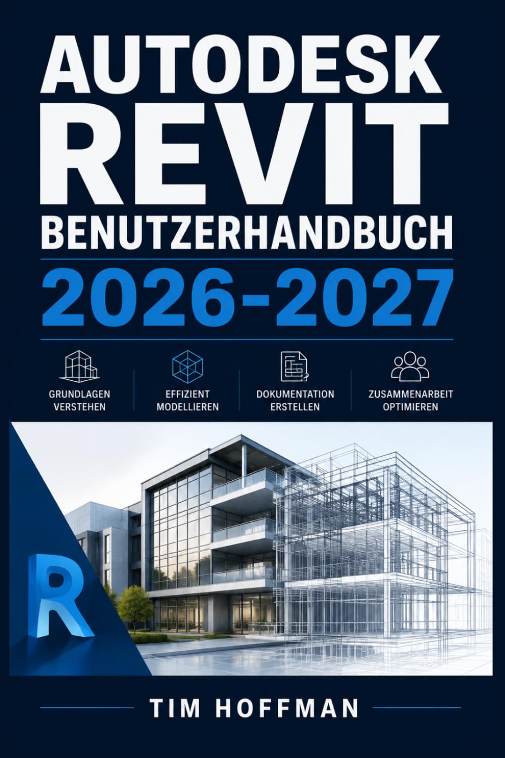 Autodesk Revit Benutzerhandbuch 2026-2027: Schritt-für-Schritt-Anleitung für Architekten, Ingenieure und BIM-Einsteiger — Planung, Modellierung und Projektmanagement professionell meistern