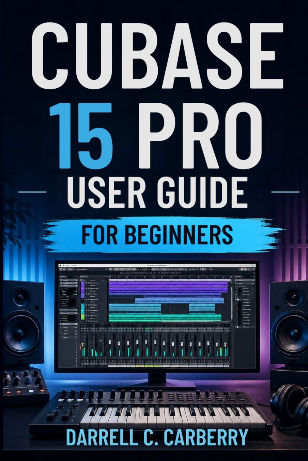 CUBASE 15 PRO USER GUIDE FOR BEGINNERS
