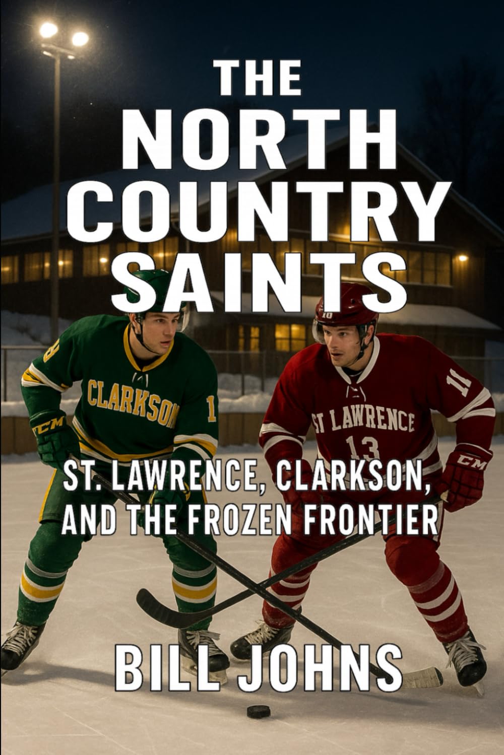 The North Country Saints: St. Lawrence, Clarkson, and the Frozen Frontier (Frozen Line: College Hockey and the Northern Soul)
