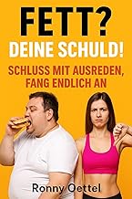 Fett? Deine Schuld! – Schluss mit Ausreden, fang endlich an: Die schonungslose Wahrheit über Kohlenhydrate, Abnehmen und Nahrungsergänzung – ein 30-Tage-Plan für echte Ergebnisse.