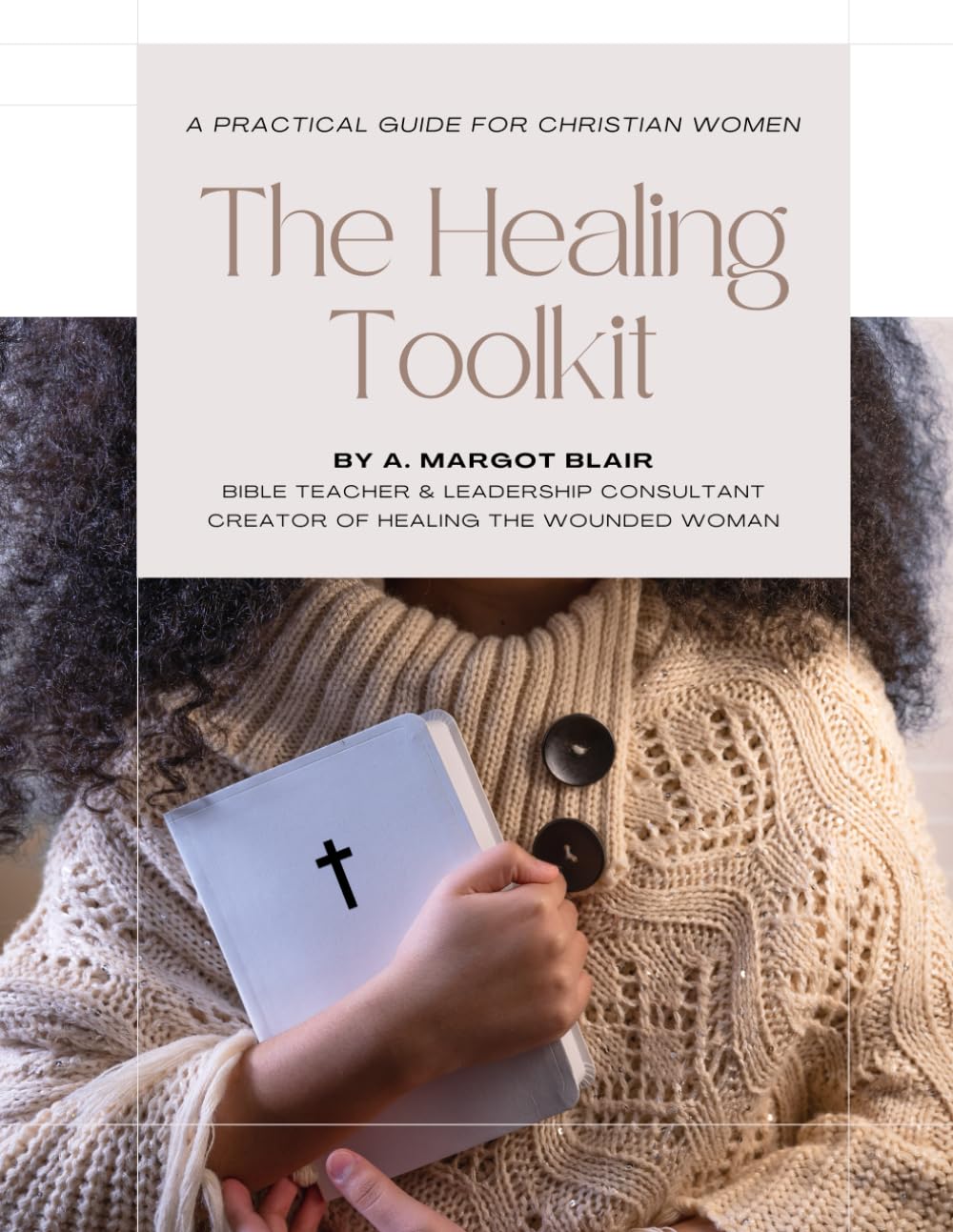 The Healing Toolkit: A Christian Woman’s Workbook to Breaking Free from the Past and Embracing Healing