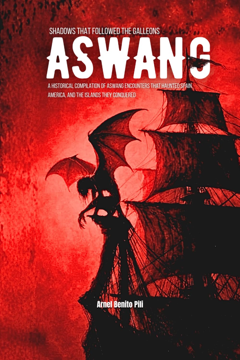 ASWANG: SHADOWS THAT FOLLOWED THE GALLEONS: A Historical Compilation of Aswang Encounters That Haunted Spain, America, and the Islands They Conquered