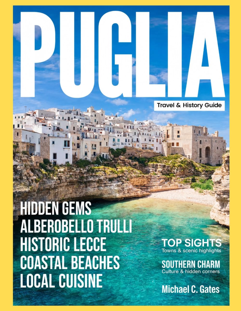 PUGLIA TRAVEL GUIDE 2027 (FULL COLOR): Explore Bari, Lecce, Alberobello, Ostuni, and Polignano a Mare — Trulli Villages, Ancient Sites, Local Food, Beaches, and Memorable Routes Across Southern Italy