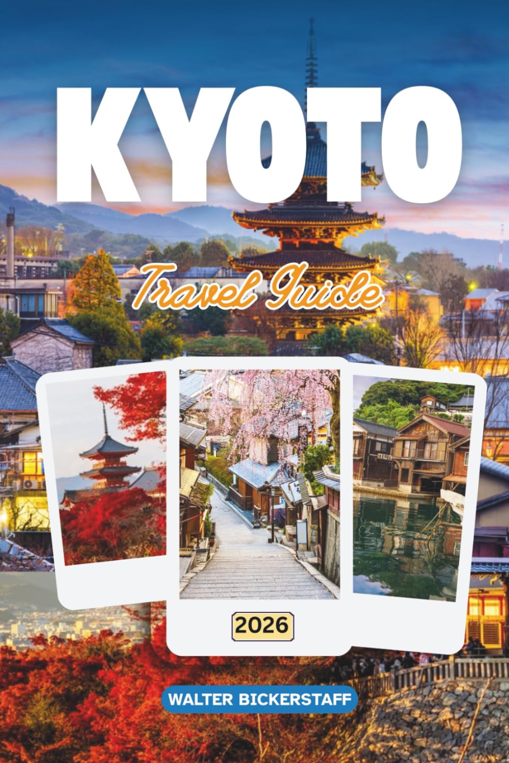 KYOTO TRAVEL GUIDE 2026: Explore Japan’s Ancient Capital of Temples, Hidden Gardens, Sacred Shrines, Festivals, Traditional Flavors, Tea Houses, and the Timeless Beauty of Its Culture
