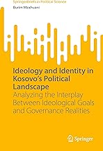 Ideology and Identity in Kosovo's Political Landscape: Analyzing the Interplay Between Ideological Goals and Governance Realities (SpringerBriefs in Political Science)