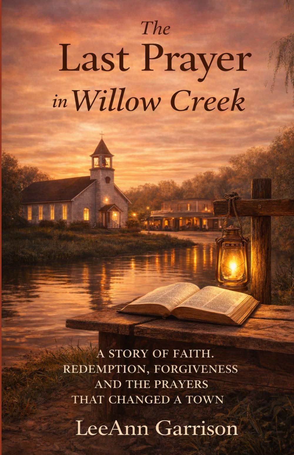 THE LAST PRAYER IN WILLOW CREEK: A Story of Faith, Redemption, Forgiveness and the Prayers That Changed a Town. Great for Adults, Seniors and Teens