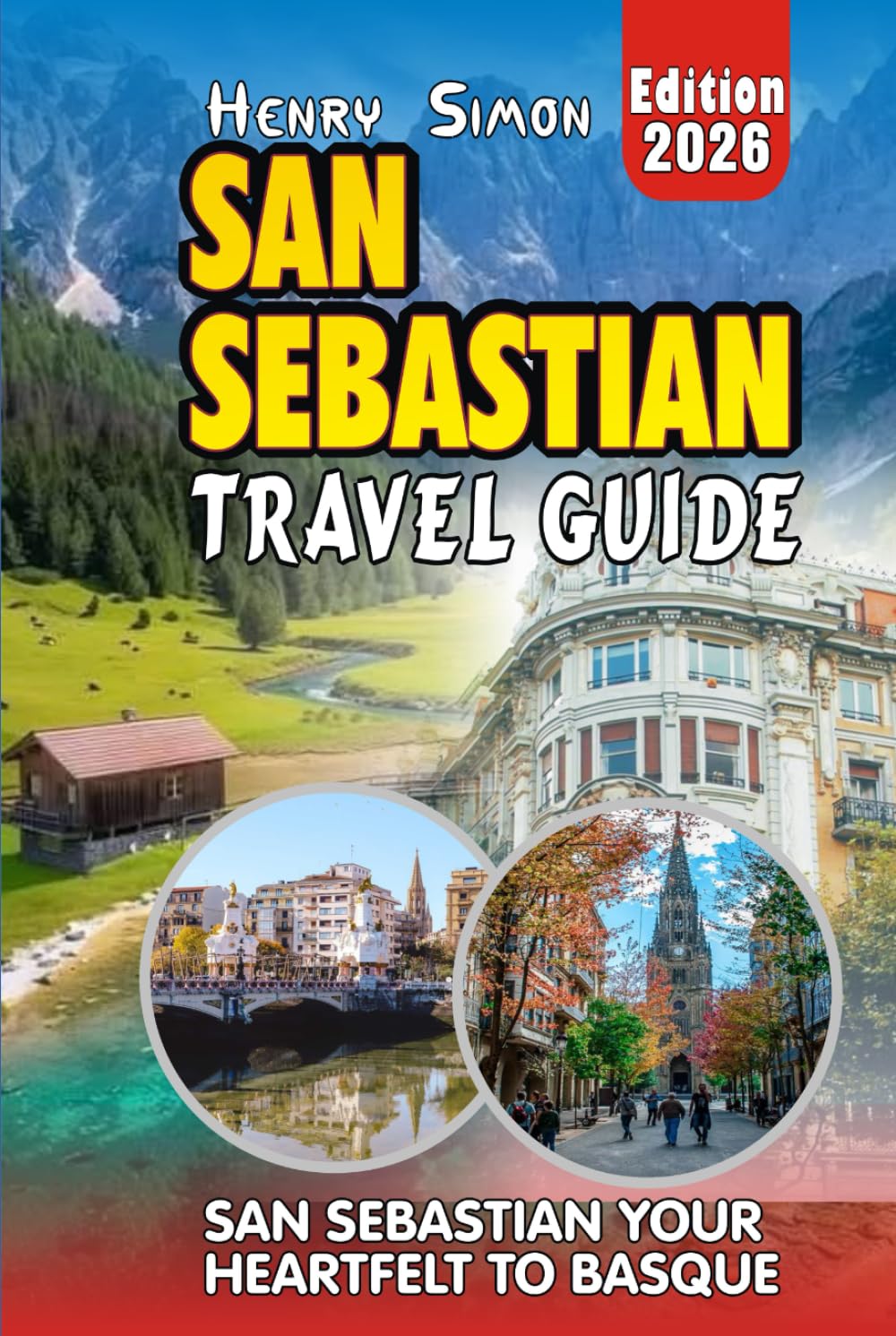 SAN SEBASTIAN TRAVEL GUIDE: San Sebastián 2026: Your Heartfelt Guide to Basque Beaches, Legendary Pintxos, Scenic Hikes, Festivals & Local Secrets for ... of Traveler (Modern Explorer Travel Series)