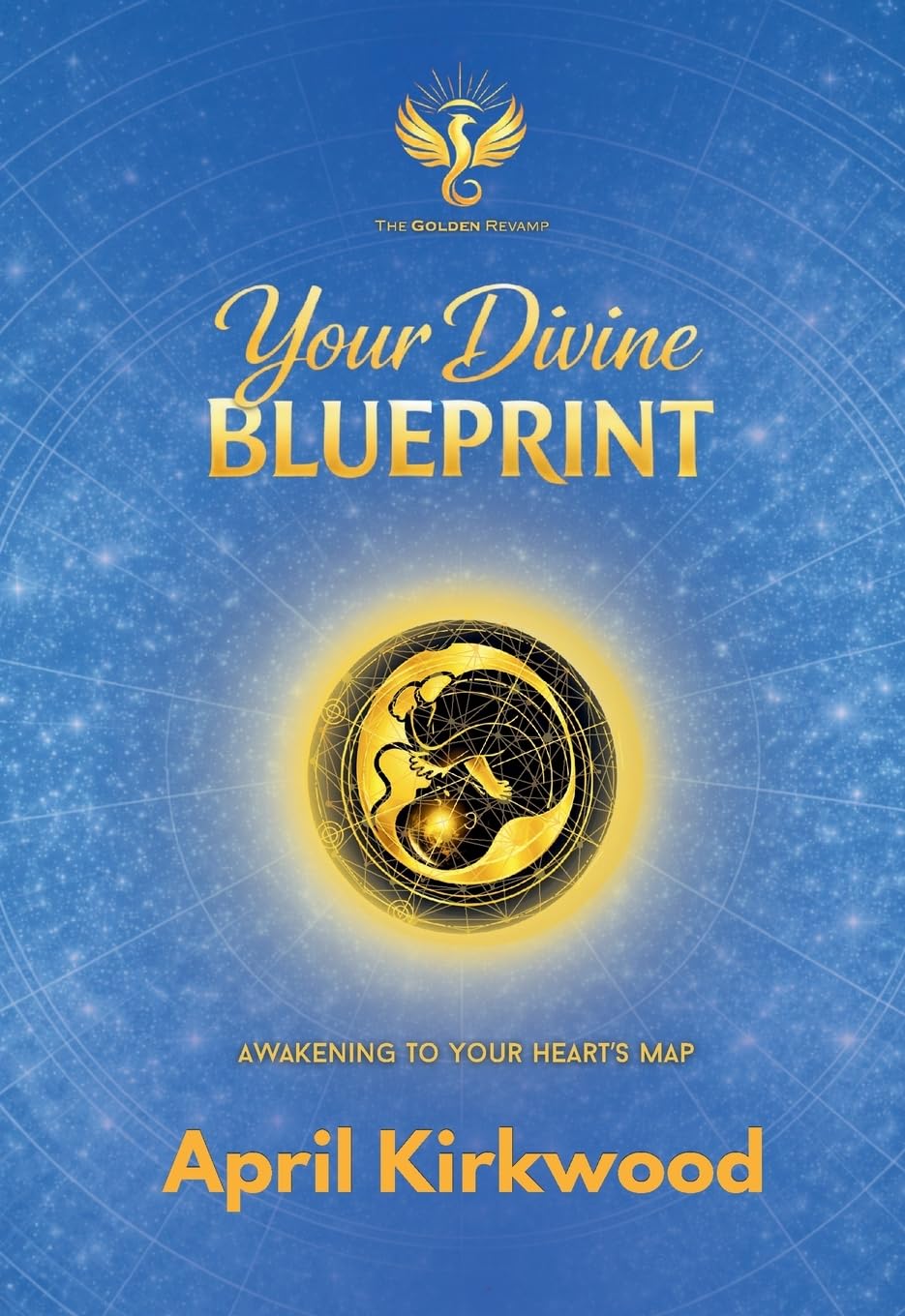 Your Divine Blueprint: Awakening to Your Heart's Map: 1 (The Golden Revamp)