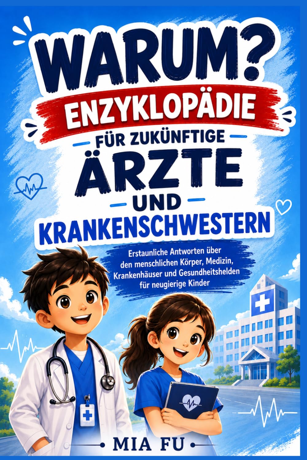 WARUM? ENZYKLOPÄDIE FÜR ZUKÜNFTIGE ÄRZTE UND KRANKENSCHWESTERN: Erstaunliche Antworten über den menschlichen Körper, Medizin, Krankenhäuser und Gesundheitshelden für neugierige Kinder
