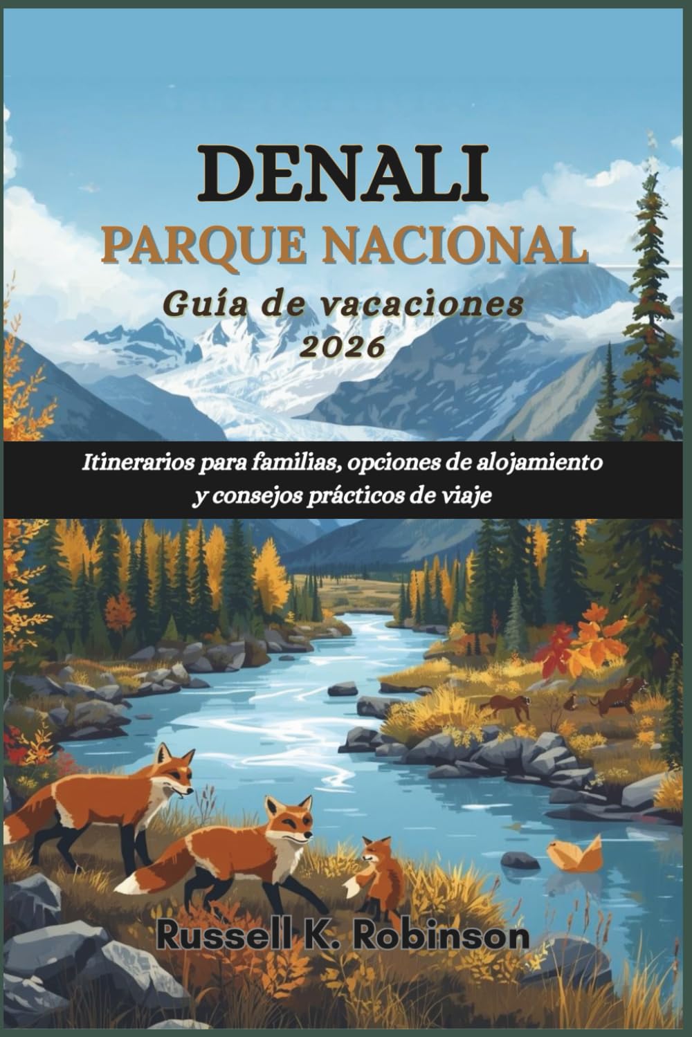 DENALI PARQUE NACIONAL Guía de vacaciones 2026: Itinerarios para familias, opciones de alojamiento y consejos prácticos de viaje
