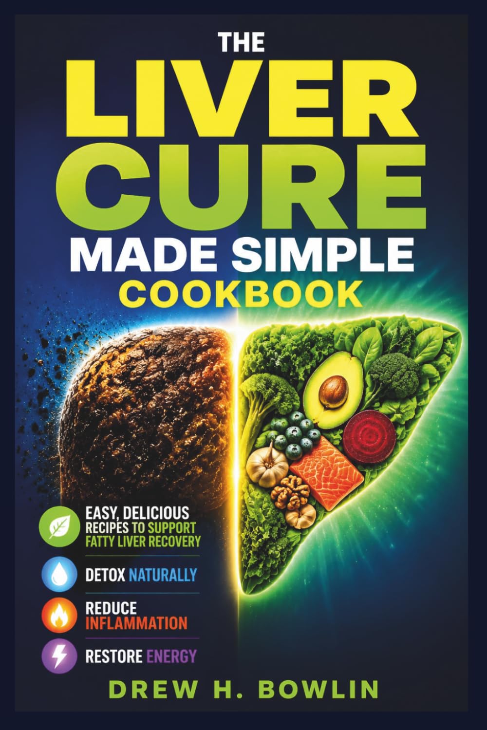 The Liver Cure Made Simple Cookbook: Easy, Delicious Recipes to Support Fatty Liver Recovery, Detox Naturally, Reduce Inflammation, and Restore Energy