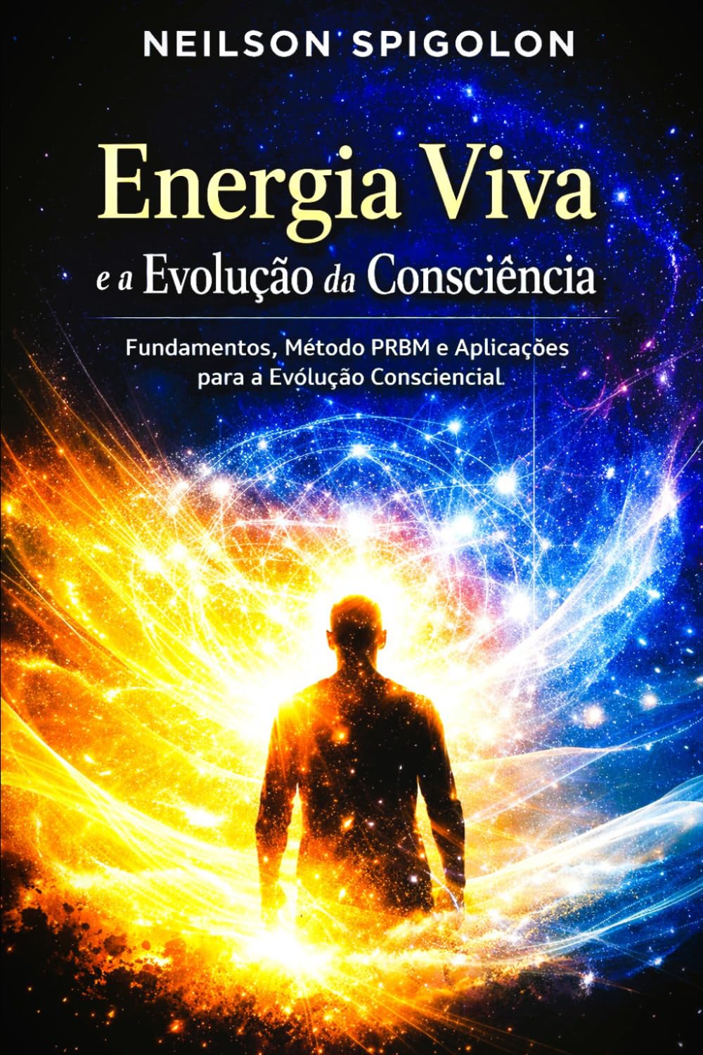 Energia Viva e a Evolução da Consciência: Fundamentos, Método PRBN e Aplicações para a Evolução Cosnciencial