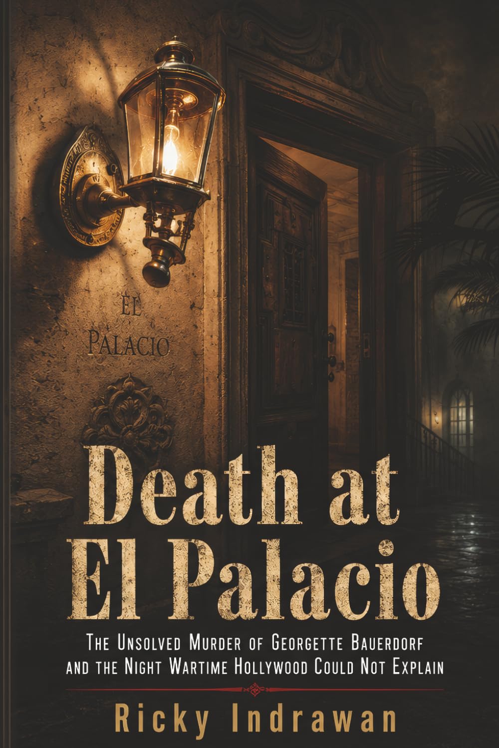 Death at El Palacio: The Unsolved Murder of Georgette Bauerdorf and the Night Wartime Hollywood Could Not Explain