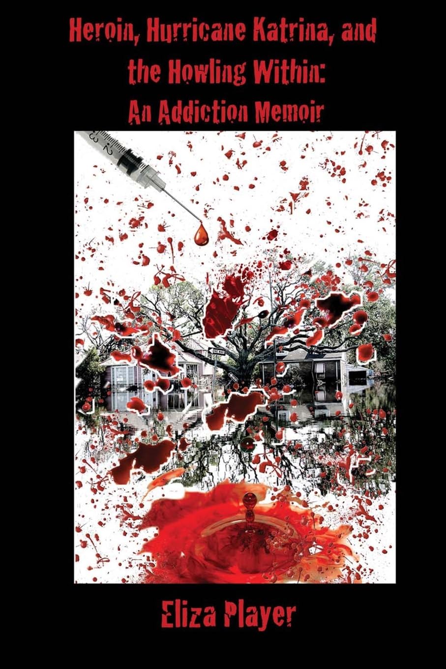 Heroin, Hurricane Katrina, and the Howling Within: An Addiction Memoir