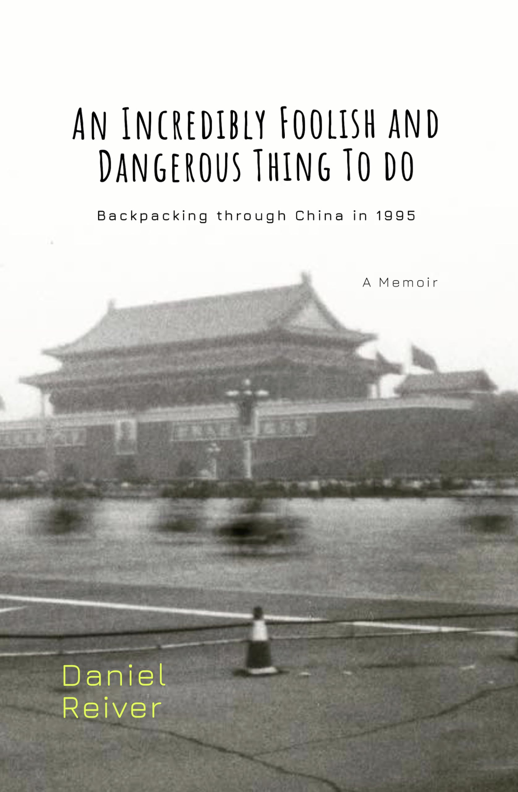 An Incredibly Foolish And Dangerous Thing To Do: Backpacking through China in 1995