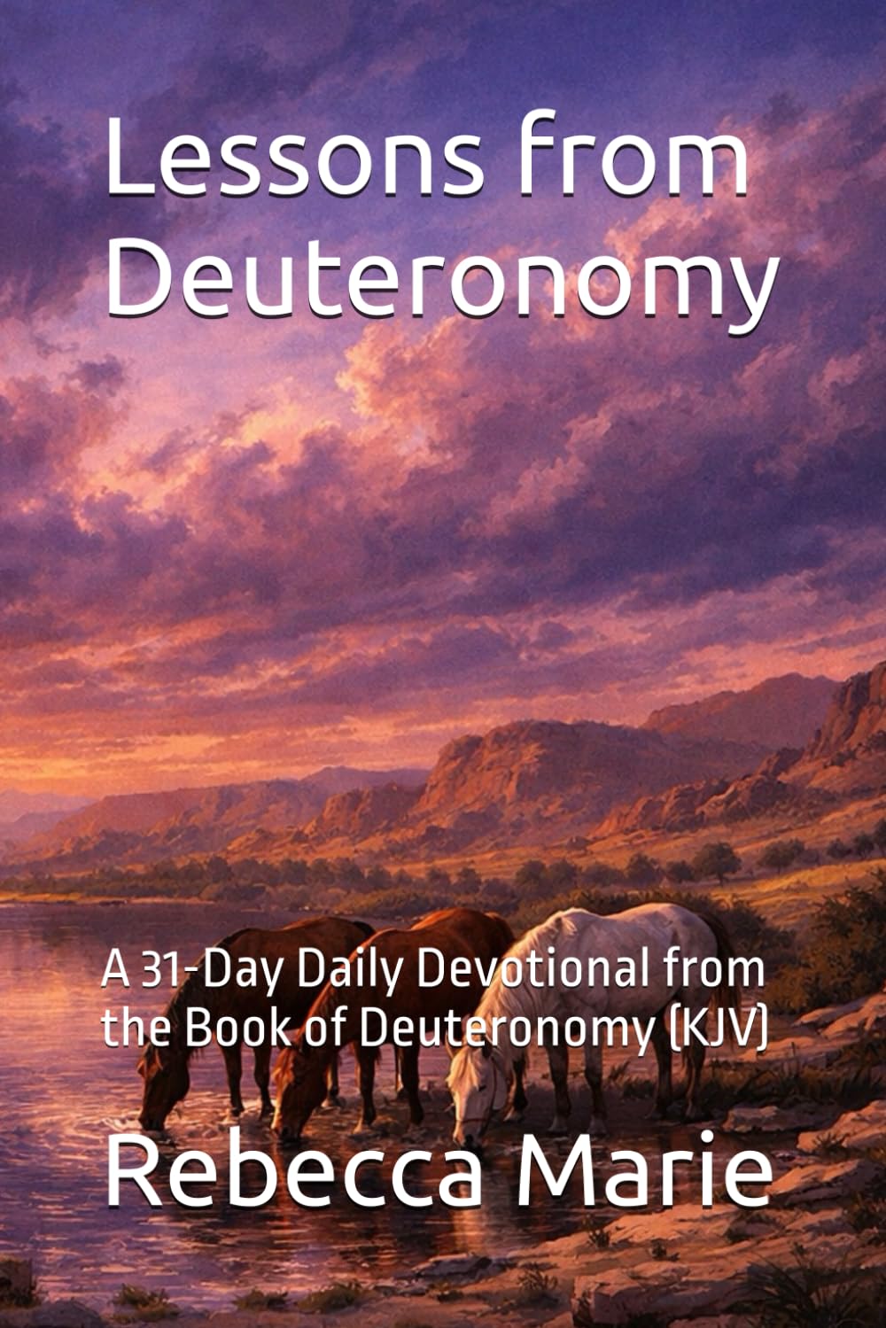 Lessons from Deuteronomy: A 31-Day Daily Devotional from the Book of Deuteronomy (KJV) (Lessons Series)