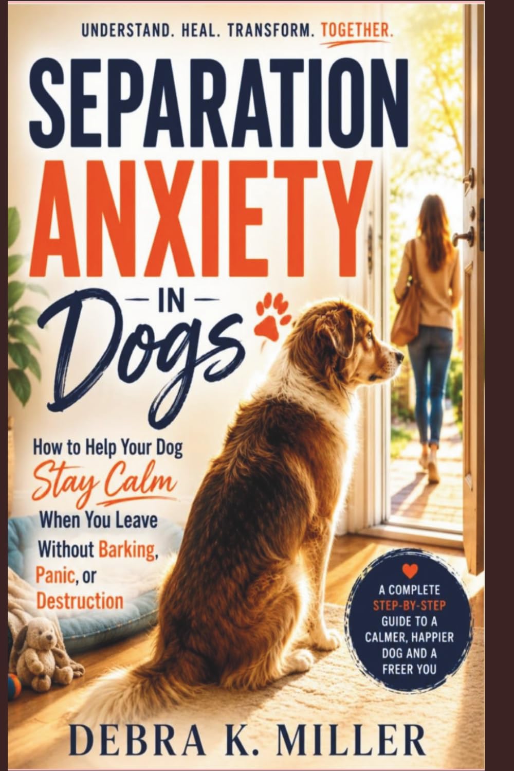 SEPARATION ANXIETY IN DOGS: How to Help Your Dog Stay Calm When You Leave Without Barking, Panic, or Destruction