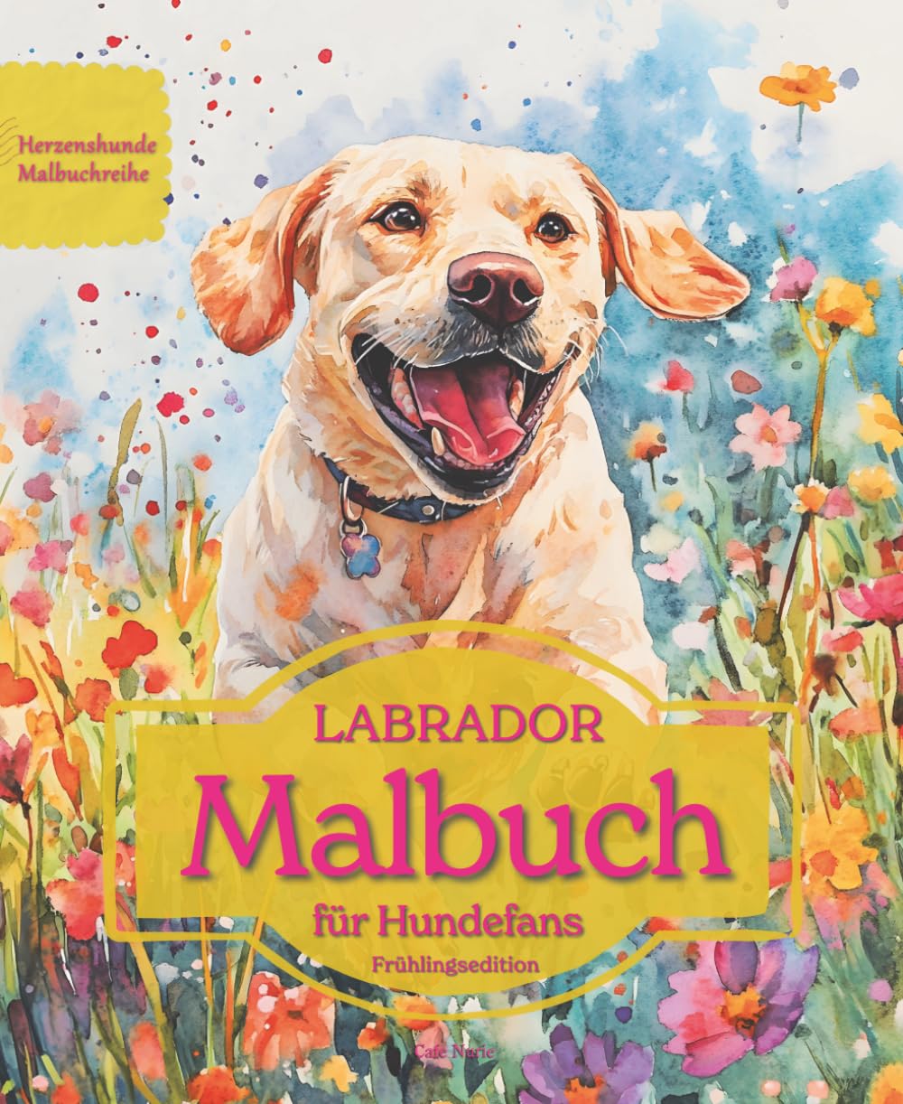 LABRADOR: Malbuch für Hundefans – Frühlingsedition mit wunderschönen Frühlingsmotiven zur Entspannung und kreativen Auszeit (Herzenshunde-Malbuchreihe)
