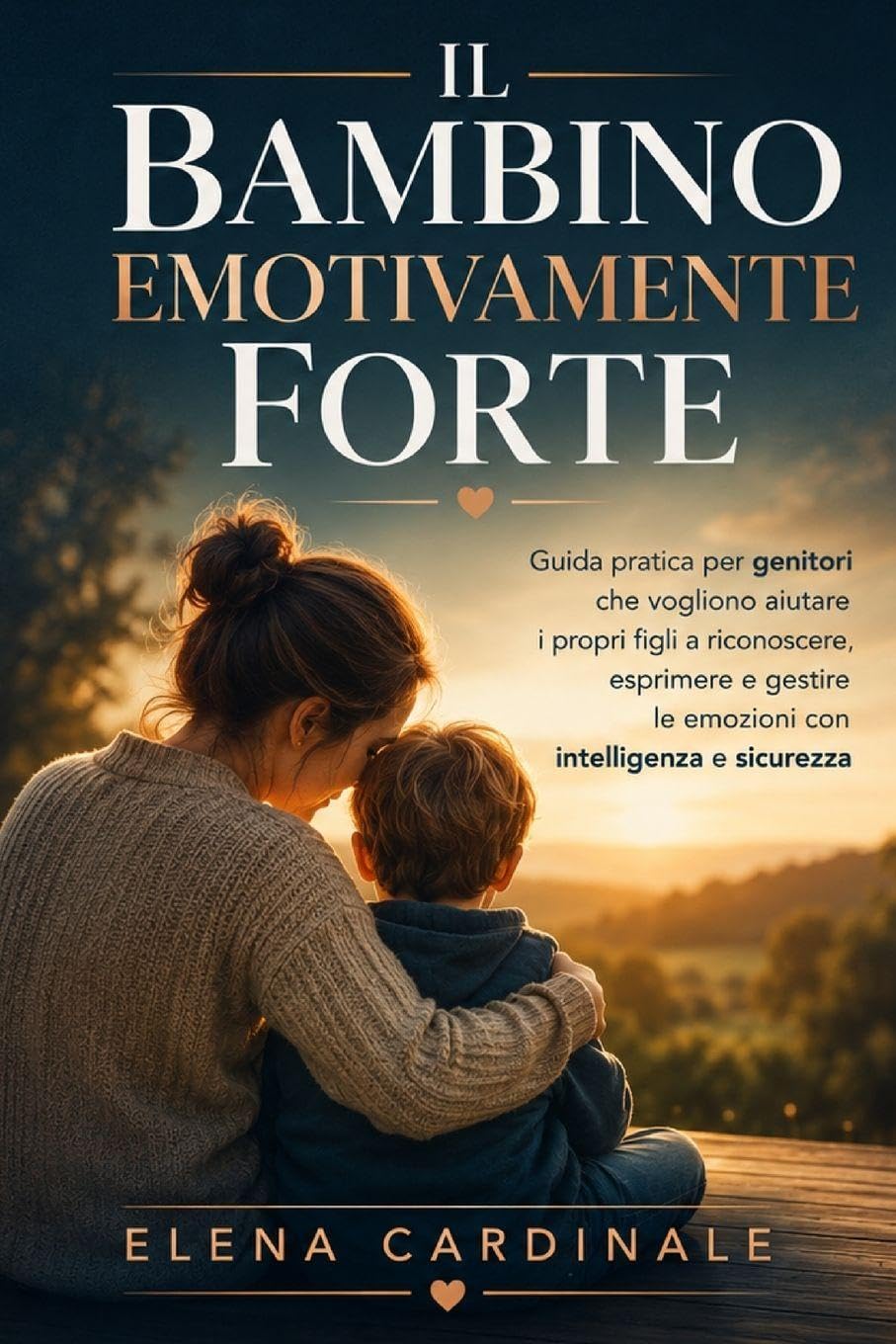 Il Bambino Emotivamente Forte: Guida pratica per genitori che vogliono aiutare i propri figli a riconoscere, esprimere e gestire le emozioni con intelligenza e sicurezza