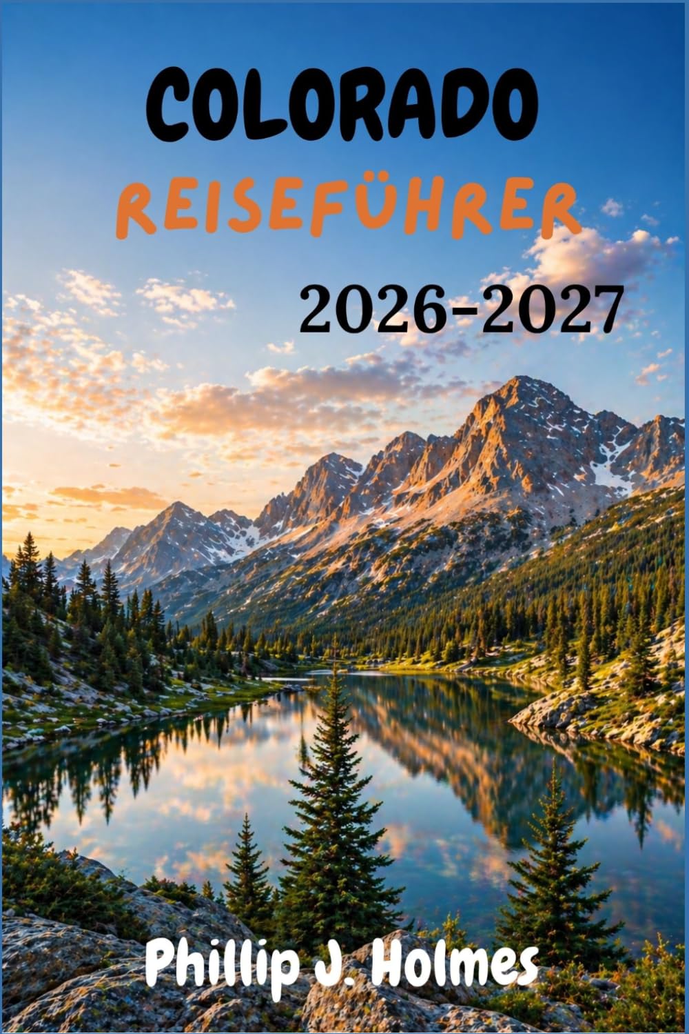 COLORADO REISEFÜHRER 2026-2027: Entdecken Sie Rocky-Mountain-Nationalparks, Skigebiete, Alpenorte, Panoramastraßen, Outdoor-Abenteuer und regionale Küche im Centennial State