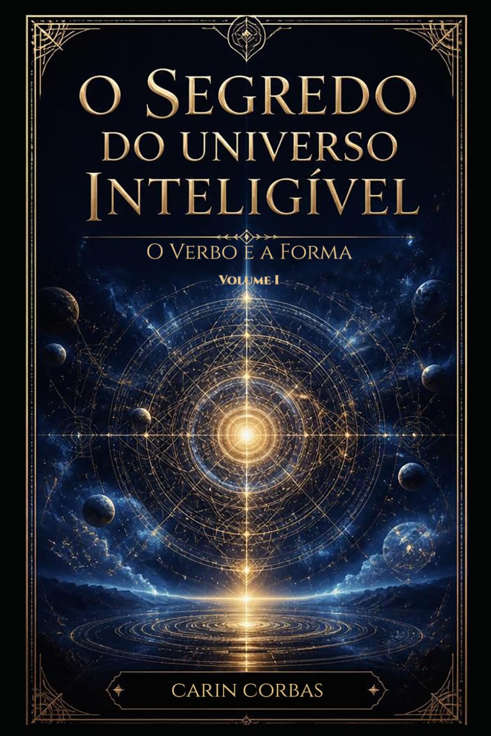 O SEGREDO DO UNIVERSO INTELIGÍVEL: O VERBO E A FORMA Volume I