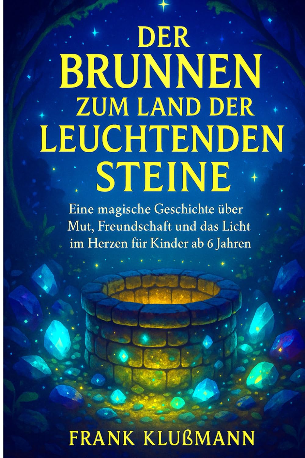 Der Brunnen zum Land der leuchtenden Steine: Eine magische Geschichte über Mut, Freundschaft und das Licht im Herzen für Kinder ab 6 Jahren