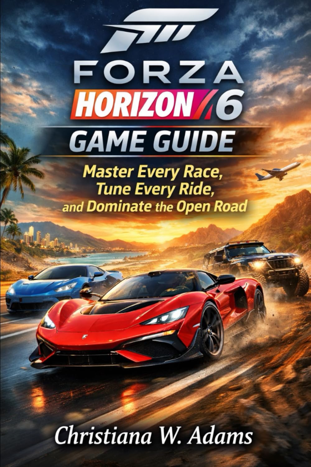 Forza Horizon 6 Game Guide:: Master Every Race, Tune Every Ride, and Dominate the Open Road