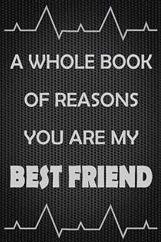 A whole book of reasons you are my best friend Fill in the Book to make an amazing gift for your best friend. 6x9 inches Contain 60 lined pages to ... friend to make an awesome gift for him/her.