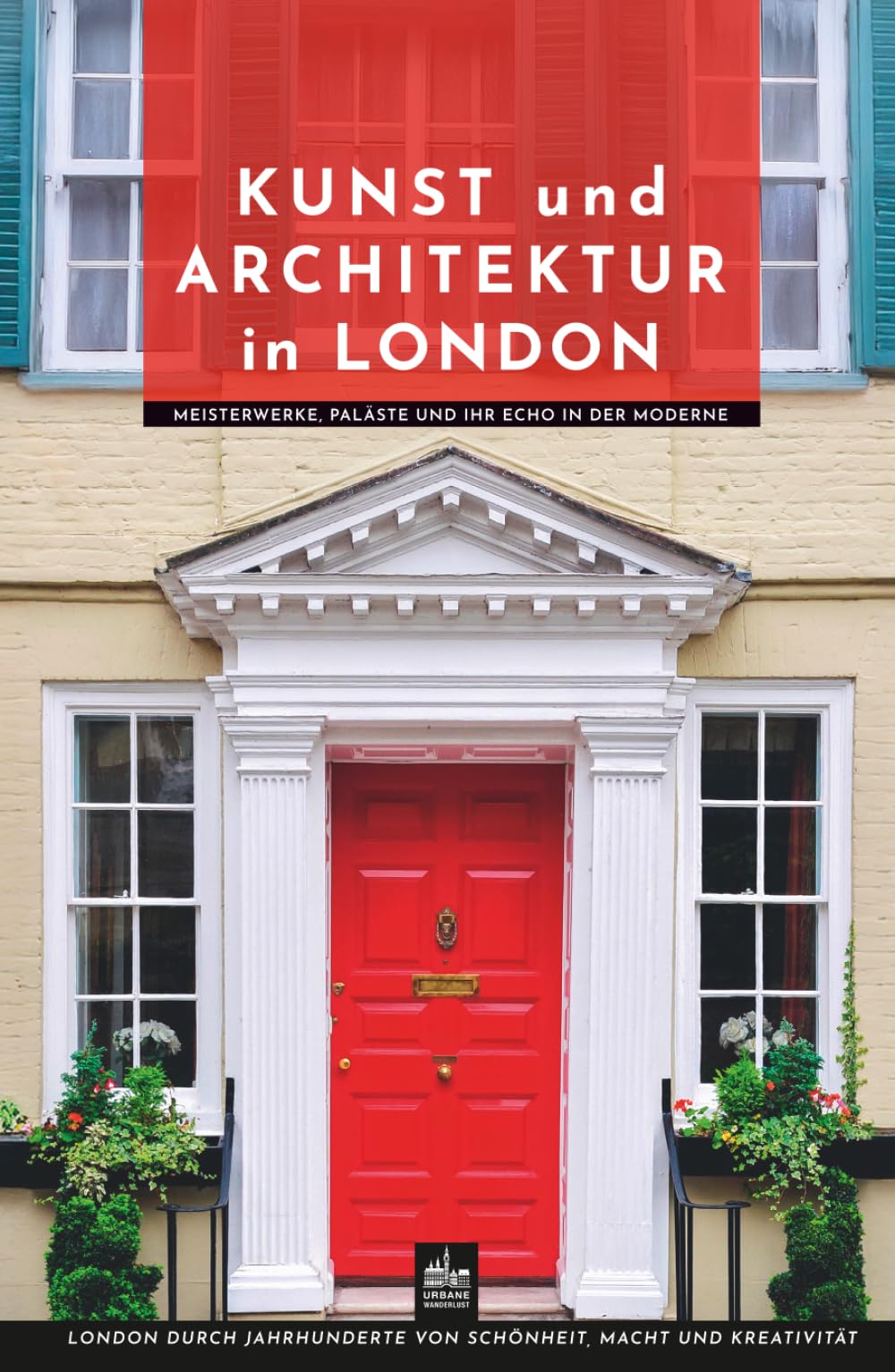 Kunst und Architektur in London: Meisterwerke, Paläste und ihr Echo in der Moderne (Kunst- und Architekturführer)