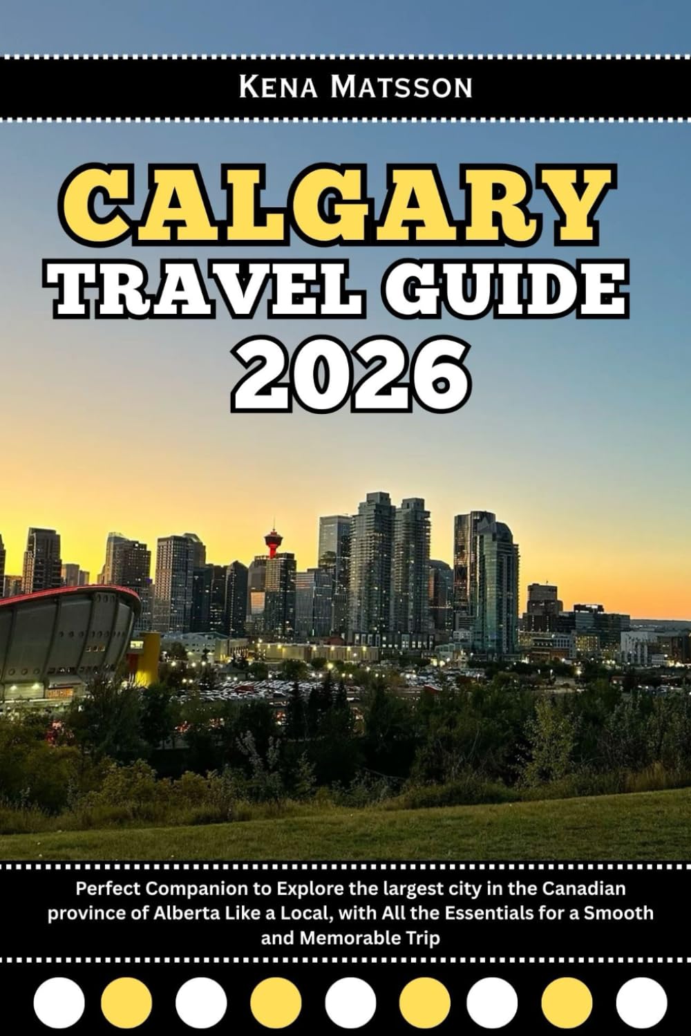 Calgary Travel Guide 2026: Perfect Companion to Explore the largest city in the Canadian province of Alberta Like a Local, with All the Essentials for a Smooth and Memorable Trip