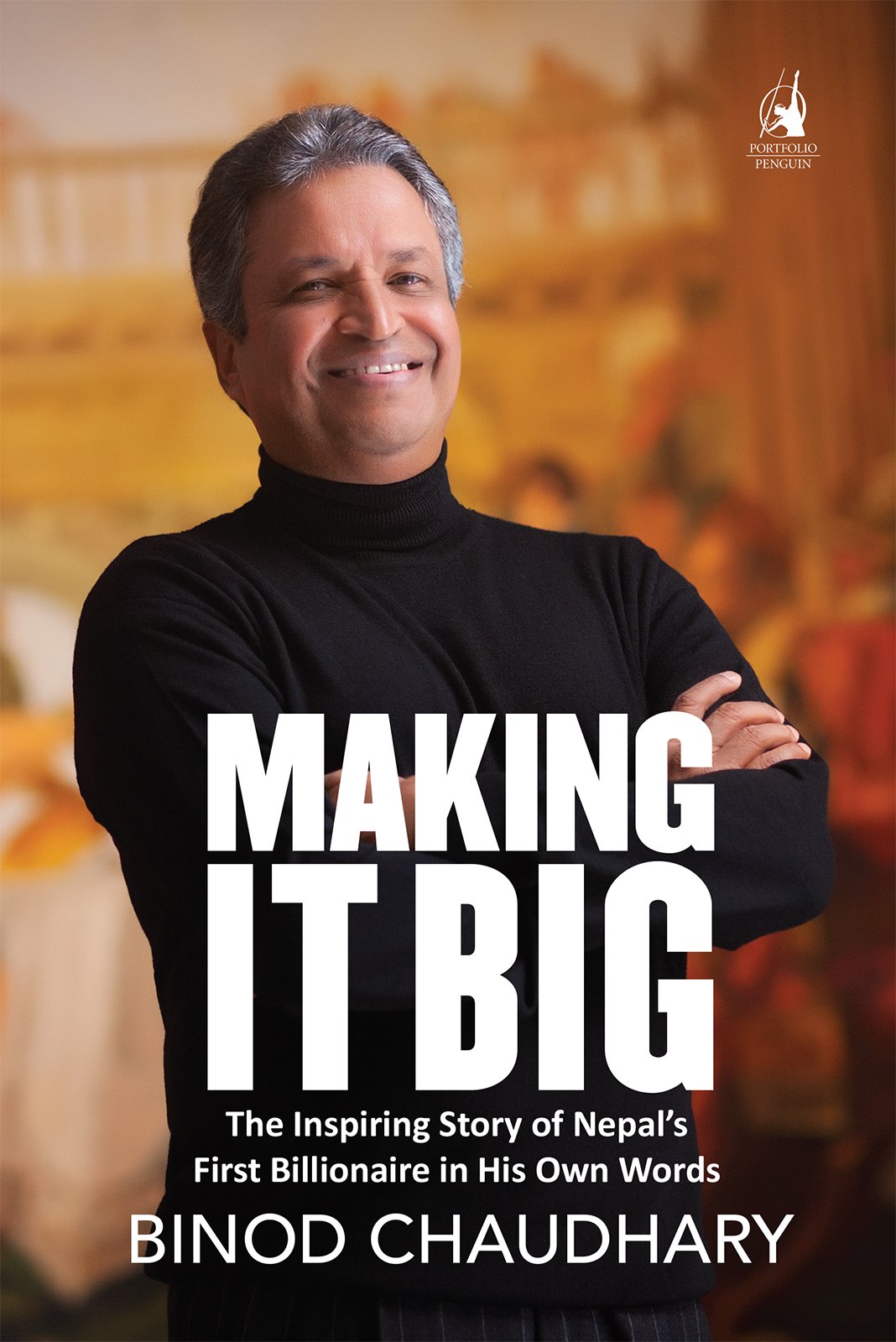 Making It Big: The Inspiring Story of Nepal’s First Billionaire in His Own Words