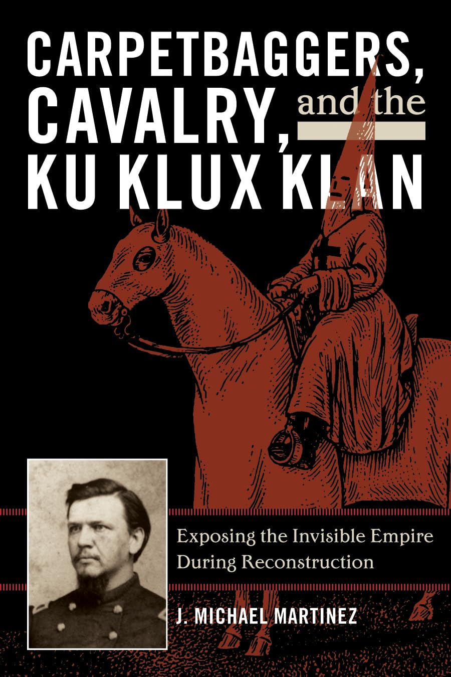 Carpetbaggers, Cavalry, and the Ku Klux Klan: Exposing the Invisible Empire During Reconstruction (The American Crisis Series: Books on the Civil War