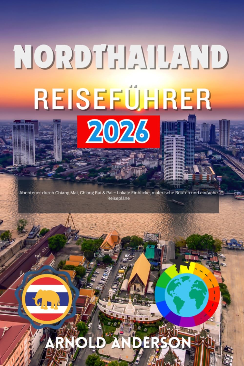 Nordthailand Reiseführer 2026: Abenteuer durch Chiang Mai, Chiang Rai & Pai – Lokale Einblicke, malerische Routen und einfache Reisepläne