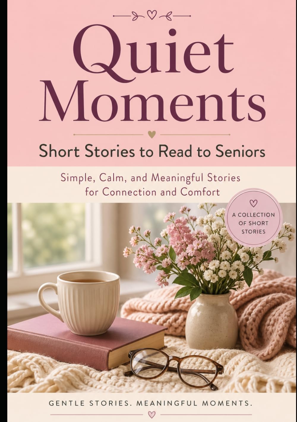 Quiet Moments: Short Stories to Read to Seniors: Simple, Calm, and Meaningful Stories for Connection and Comfort