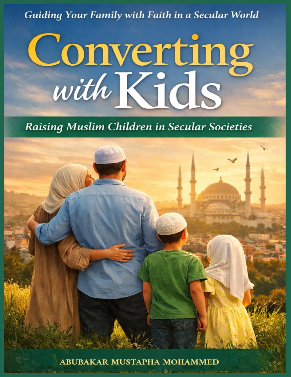 Converting with Kids: Raising Muslim Children in Secular Societies: A Practical Survival Guide for New Muslim Parents on Identity, Faith, School ... Challenges (The New Muslim Success Series)