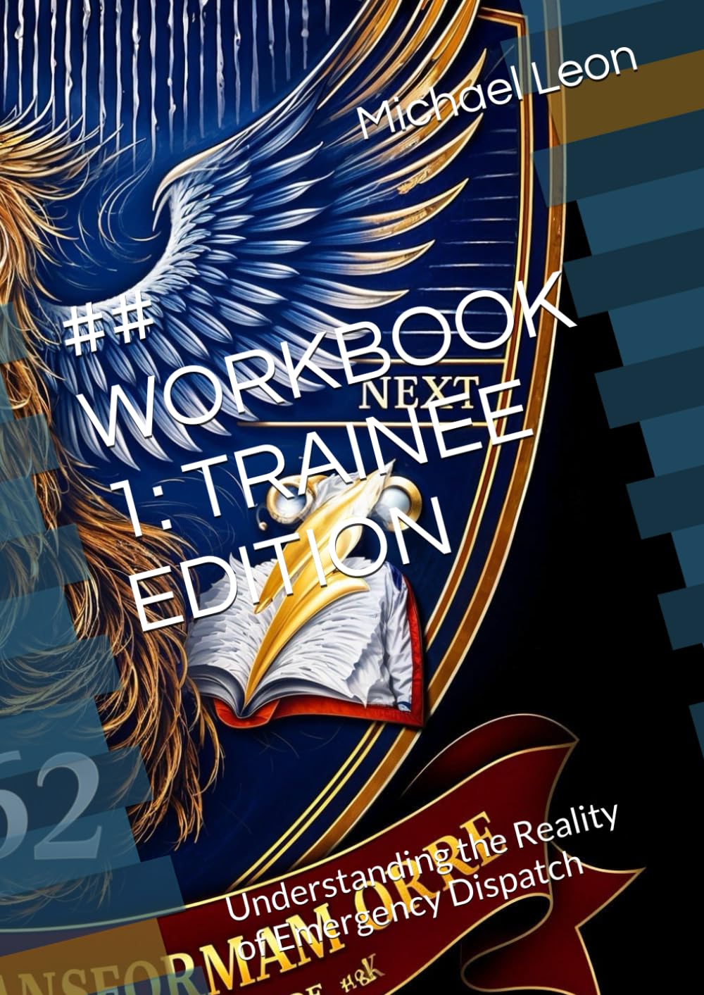 ## WORKBOOK 1: TRAINEE EDITION: Understanding the Reality of Emergency Dispatch (WORKBOOK SERIES: RE-IMAGINING 911)