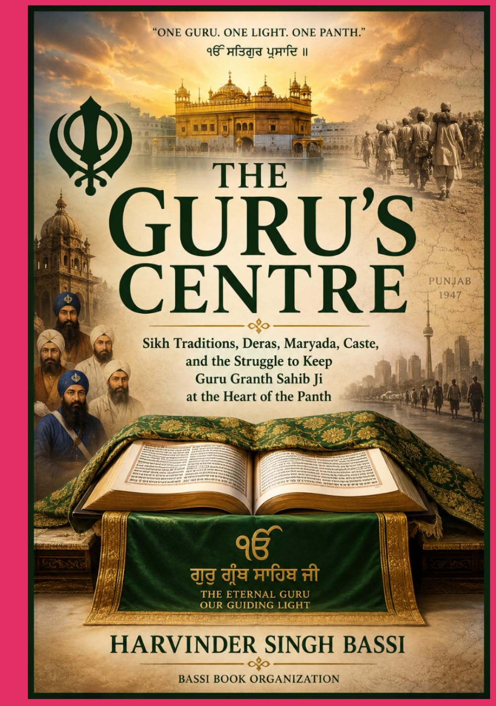 Part one: The Guru’s Centre: Sikh Traditions, Deras, Maryada, Caste, and the Struggle to Keep Guru Granth Sahib Ji at the Heart of the Panth