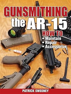 Gunsmithing the AR-15, Vol. 1: How to Maintain, Repair, and Accessorize
