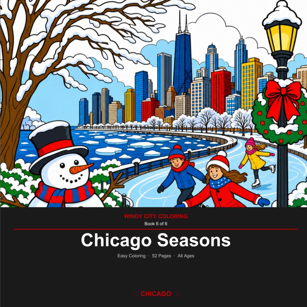 Chicago Seasons: An Easy Coloring Book for All Ages — 52 Year-Round Chicago Scenes with Fun Facts (Windy City Coloring Book 6)
