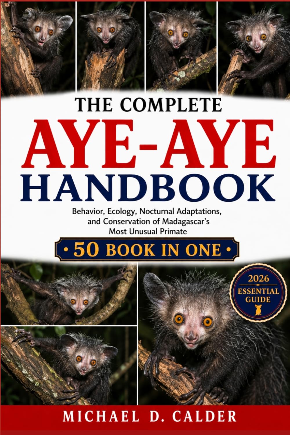 THE COMPLETE AYE-AYE HANDBOOK: Behavior, Ecology, Nocturnal Adaptations, and Conservation of Madagascar’s Most Unusual Primate