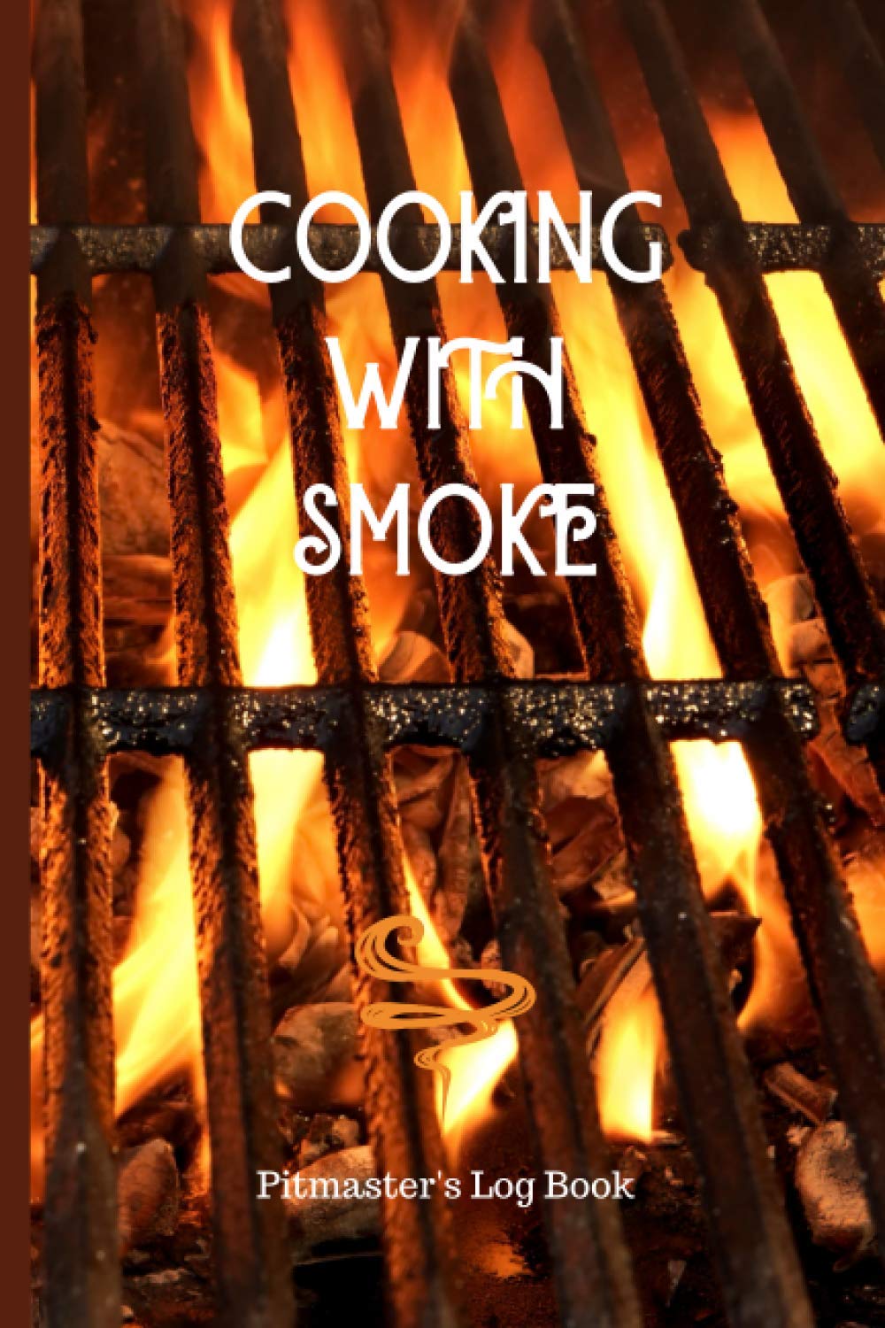 Cooking With Smoke: Pitmaster's Log Book