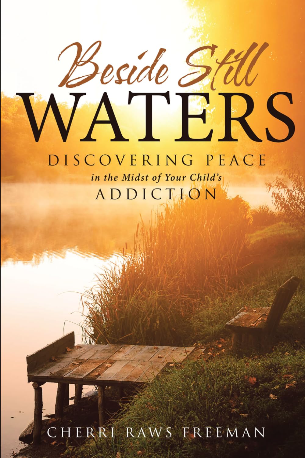 Beside Still Waters: Discovering Peace in the Midst of Your Child's Addiction