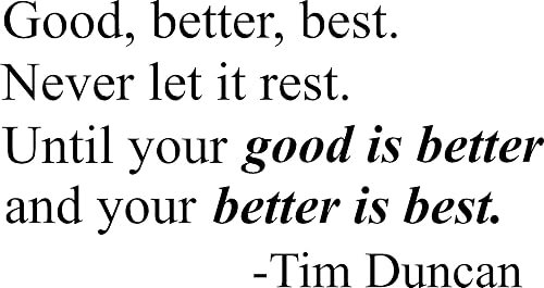 Good, better, best. Never let it rest. Until your good