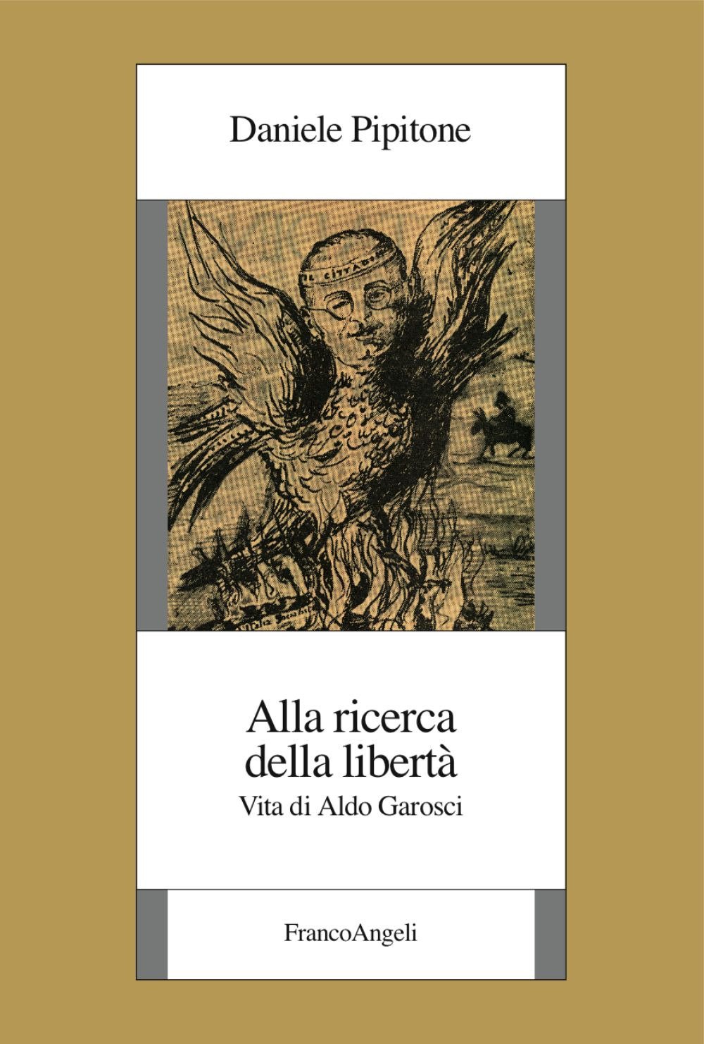 Alla ricerca della libertà. Vita di Aldo Garosci (Istituto piemontese per la storia della Resistenza e della società contemporanea)
