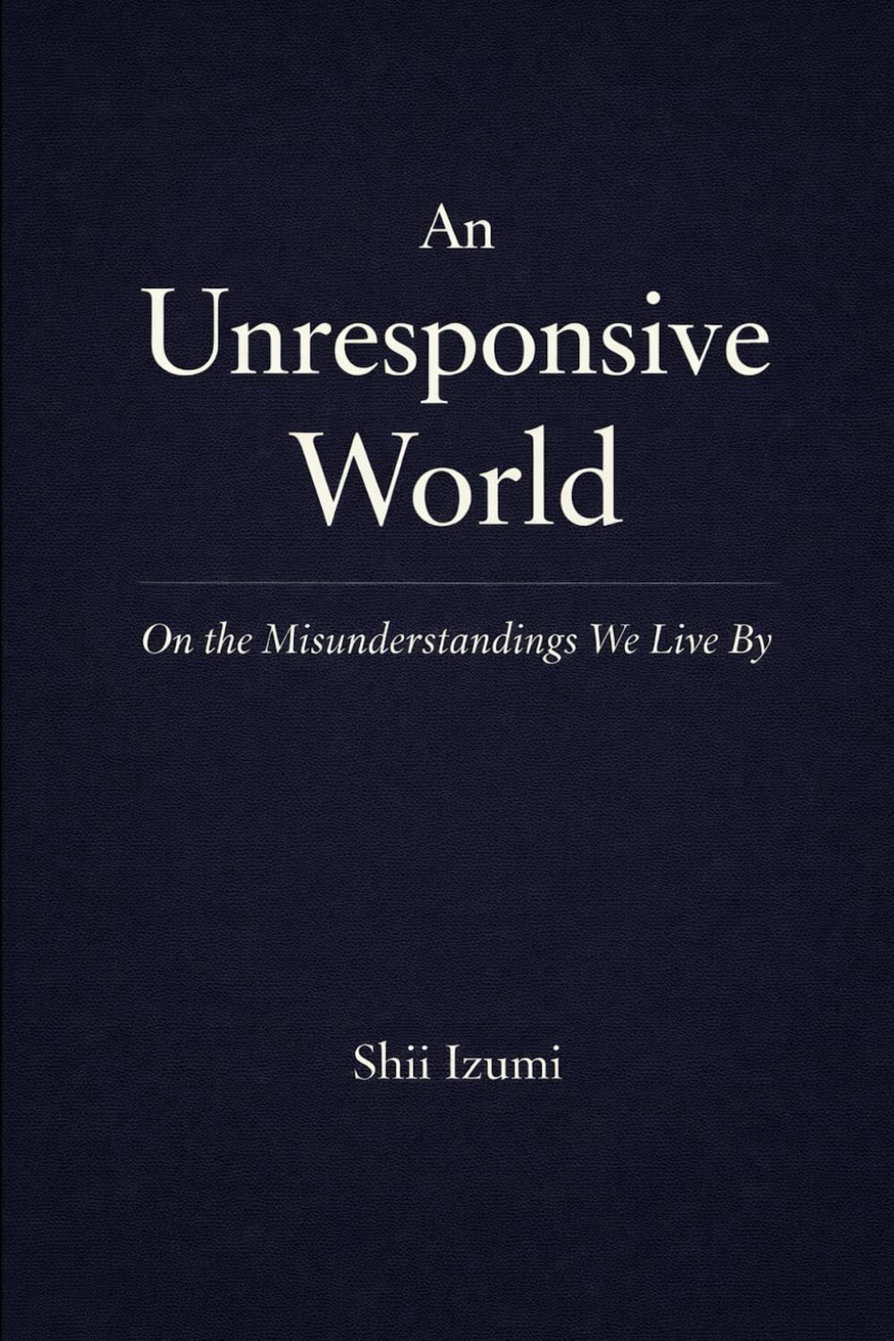 An Unresponsive World: On the Misunderstandings We Live By