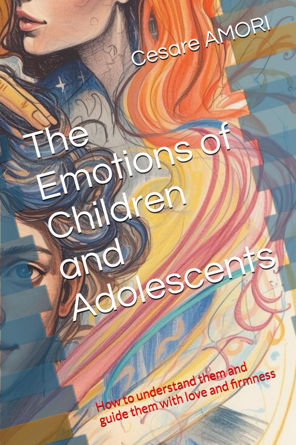 The Emotions of Children and Adolescents: How to understand them and guide them with love and firmness (Growing Together - Tools for Conscious Parents)