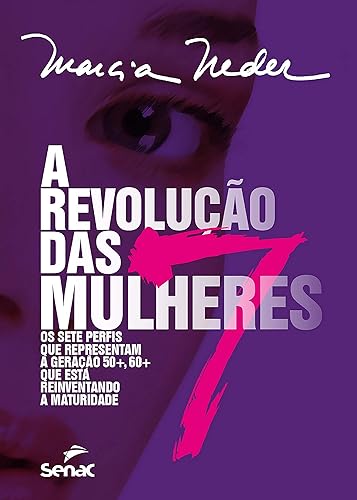A revolução das 7 mulheres: os sete perfis que representam a geração 50+, 60+ que está reinventando a maturidade